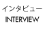 インタビュー INTERVIEW